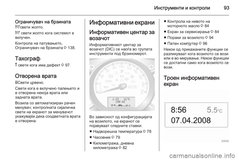 OPEL MOVANO_B 2015 Сопственички прирачник Инструменти и контроли93
Ограничувач на брзинатаU свети жолто.
U свети жолто кога системот е
вклучен.
Контрола OPEL MOVANO_B 2015 Сопственички прирачник Инструменти и контроли93
Ограничувач на брзинатаU свети жолто.
U свети жолто кога системот е
вклучен.
Контрола
