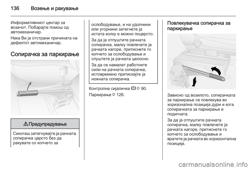 OPEL MOVANO_B 2015.5  Сопственички прирачник 136Возење и ракување
Информативниот центар за
возачот. Побарајте помош од
автомеханичар.
Нека Ви ја отстрани п