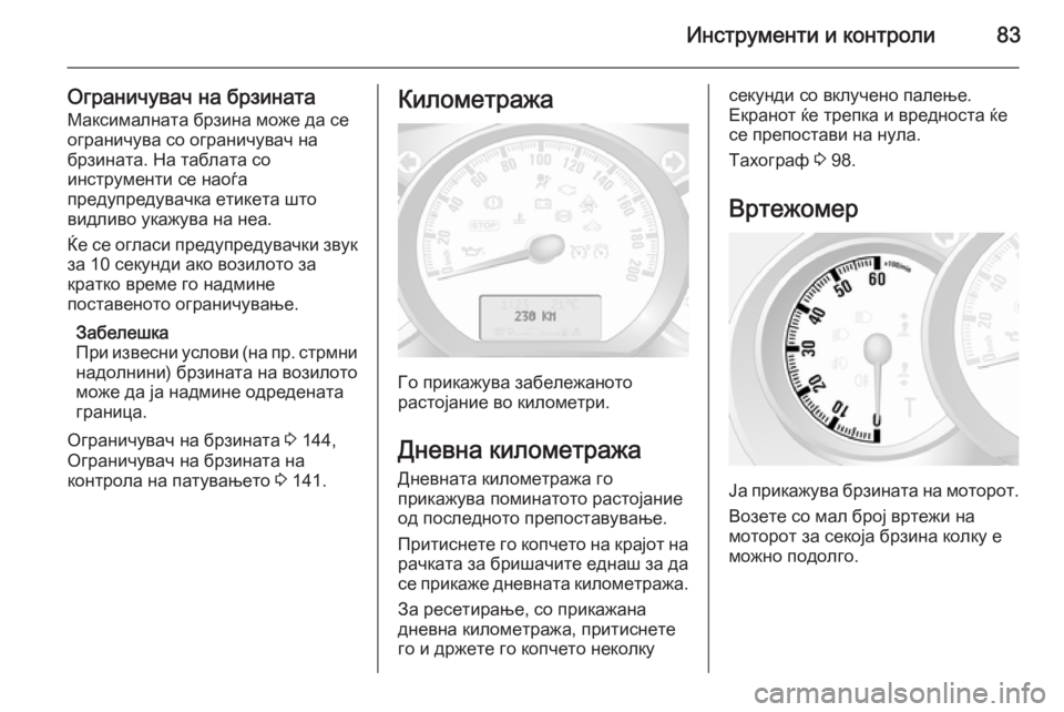 OPEL MOVANO_B 2015.5  Сопственички прирачник Инструменти и контроли83
Ограничувач на брзинатаМаксималната брзина може да сеограничува со ограничувач на
