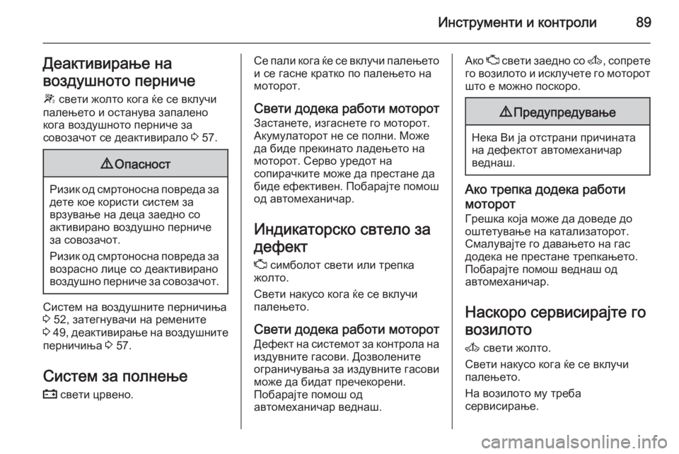 OPEL MOVANO_B 2015.5  Сопственички прирачник Инструменти и контроли89Деактивирање на
воздушното перниче
W  свети жолто кога ќе се вклучи
палењето и остану