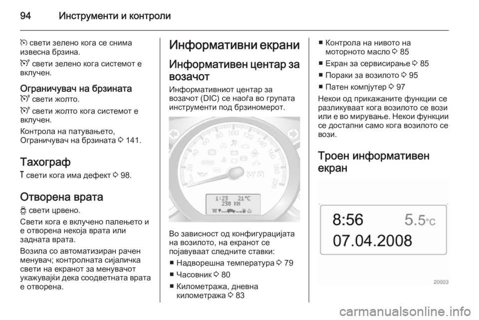 OPEL MOVANO_B 2015.5  Сопственички прирачник 94Инструменти и контроли
m свети зелено кога се снима
извесна брзина.
U  свети зелено кога системот е
вклучен.
О
