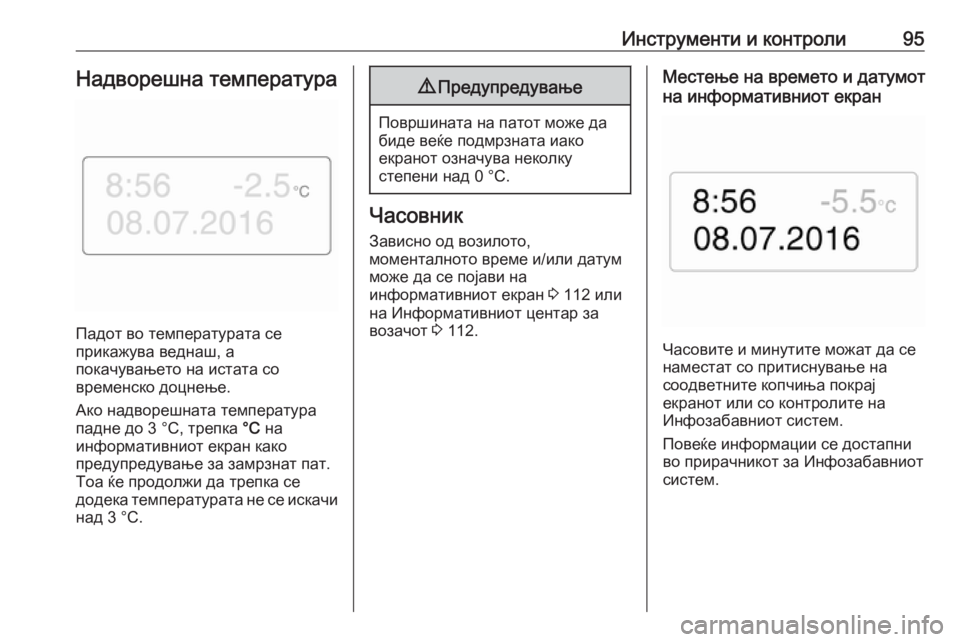 OPEL MOVANO_B 2017.5  Сопственички прирачник Инструменти и контроли95Надворешна температура
Падот во температурата се
прикажува веднаш, а
покачувањето н