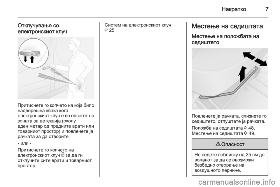 OPEL VIVARO B 2015.5  Сопственички прирачник Накратко7
Отклучување со
електронскиот клуч
Притиснете го копчето на која било
надворешна квака кога
електр�