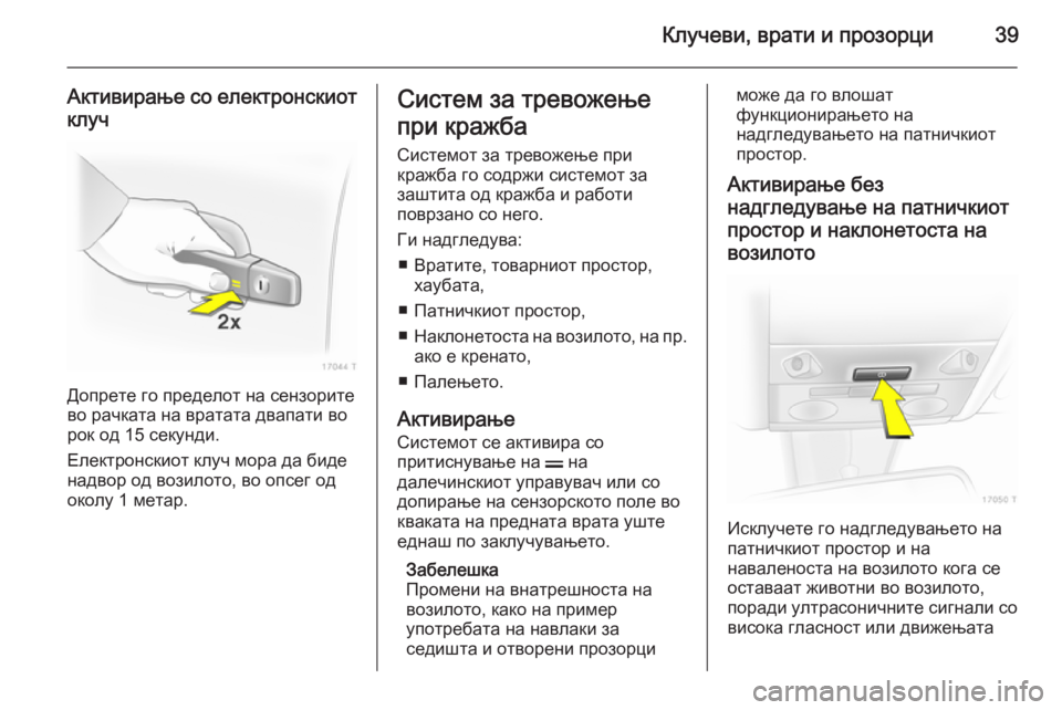 OPEL ZAFIRA B 2014 Сопственички прирачник Клучеви, врати и прозорци39
Активирање со електронскиот
клуч
Допрете го пределот на сензорите
во рачката на в OPEL ZAFIRA B 2014 Сопственички прирачник Клучеви, врати и прозорци39
Активирање со електронскиот
клуч
Допрете го пределот на сензорите
во рачката на в