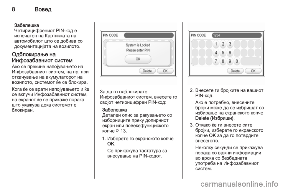 OPEL ZAFIRA B 2014.5  Прирачник за инфозабавата 8Вовед
Забелешка
Четирицифрениот PIN-код е
испечатен на Картичката на
автомобилот што се добива со
документац�