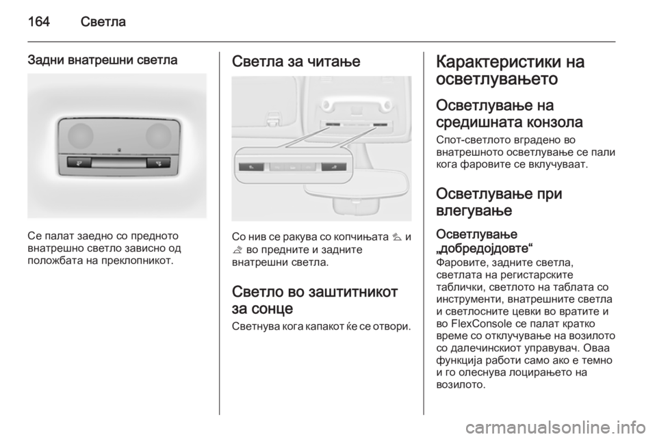 OPEL ZAFIRA C 2014.5 Сопственички прирачник 164Светла
Задни внатрешни светла
Се палат заедно со предното
внатрешно светло зависно од
положбата на преклоп OPEL ZAFIRA C 2014.5 Сопственички прирачник 164Светла
Задни внатрешни светла
Се палат заедно со предното
внатрешно светло зависно од
положбата на преклоп
