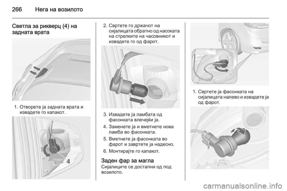 OPEL ZAFIRA C 2014.5 Сопственички прирачник 266Нега на возилото
Светла за рикверц (4) на
задната врата
1. Отворете ја задната врата и извадете го капакот.
2. С OPEL ZAFIRA C 2014.5 Сопственички прирачник 266Нега на возилото
Светла за рикверц (4) на
задната врата
1. Отворете ја задната врата и извадете го капакот.
2. С