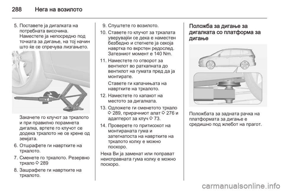 OPEL ZAFIRA C 2014.5 Сопственички прирачник 288Нега на возилото
5. Поставете ја дигалката напотребната височина.
Наместете ја непосредно под
точката за ди OPEL ZAFIRA C 2014.5 Сопственички прирачник 288Нега на возилото
5. Поставете ја дигалката напотребната височина.
Наместете ја непосредно под
точката за ди