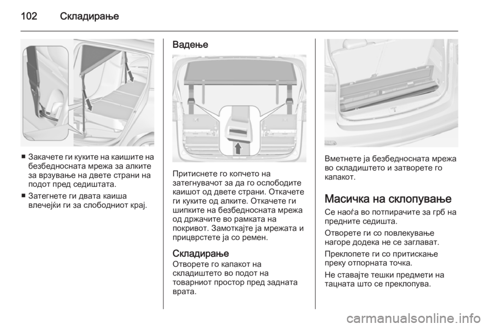 OPEL ZAFIRA C 2015 Сопственички прирачник 102Складирање
■Закачете ги куките на каишите на
безбедносната мрежа за алките
за врзување на двете страни на
OPEL ZAFIRA C 2015 Сопственички прирачник 102Складирање
■Закачете ги куките на каишите на
безбедносната мрежа за алките
за врзување на двете страни на