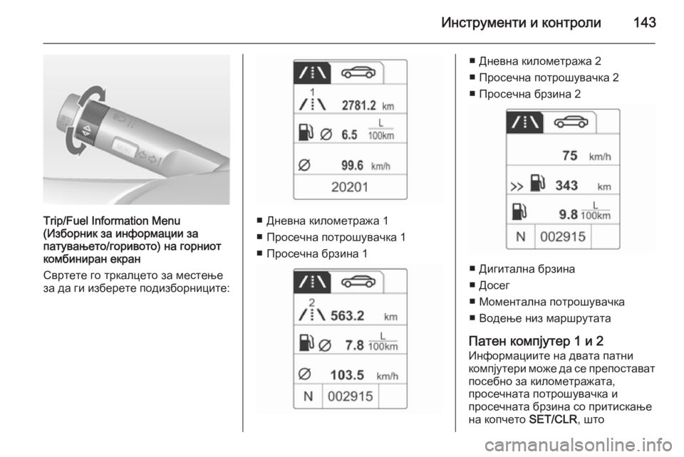 OPEL ZAFIRA C 2015 Сопственички прирачник Инструменти и контроли143
Trip/Fuel Information Menu
(Изборник за информации за
патувањето/горивото) на горниот
комбинира OPEL ZAFIRA C 2015 Сопственички прирачник Инструменти и контроли143
Trip/Fuel Information Menu
(Изборник за информации за
патувањето/горивото) на горниот
комбинира
