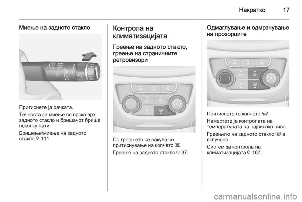 OPEL ZAFIRA C 2015  Сопственички прирачник Накратко17
Миење на задното стакло
Притиснете ја рачката.
Течноста за миење се прска врз
задното стакло и бриш