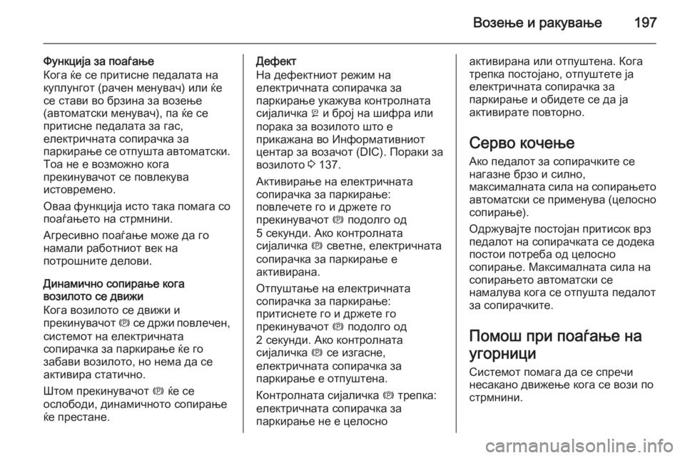 OPEL ZAFIRA C 2015  Сопственички прирачник Возење и ракување197
Функција за поаѓање
Кога ќе се притисне педалата на куплунгот (рачен менувач) или ќе
се ст