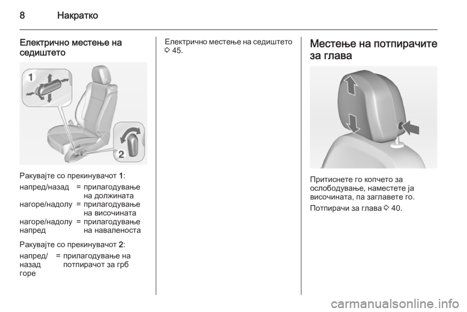 OPEL ZAFIRA C 2015  Сопственички прирачник 8Накратко
Електрично местење на
седиштето
Ракувајте со прекинувачот  1:
напред/назад=прилагодување
на должин�