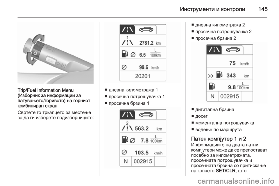OPEL ZAFIRA C 2015.5 Сопственички прирачник Инструменти и контроли145
Trip/Fuel Information Menu
(Изборник за информации за
патувањето/горивото) на горниот
комбинира OPEL ZAFIRA C 2015.5 Сопственички прирачник Инструменти и контроли145
Trip/Fuel Information Menu
(Изборник за информации за
патувањето/горивото) на горниот
комбинира
