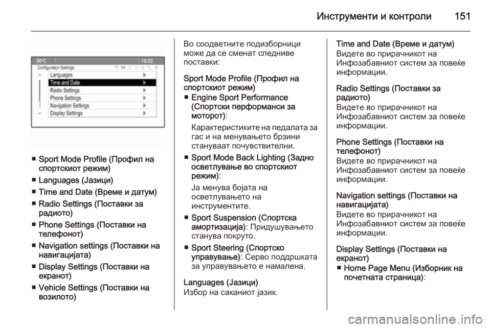 OPEL ZAFIRA C 2015.5  Сопственички прирачник Инструменти и контроли151
■Sport Mode Profile (Профил на
спортскиот режим)
■ Languages (Jазици)
■ Time and Date (Време и датум)
■ Rad