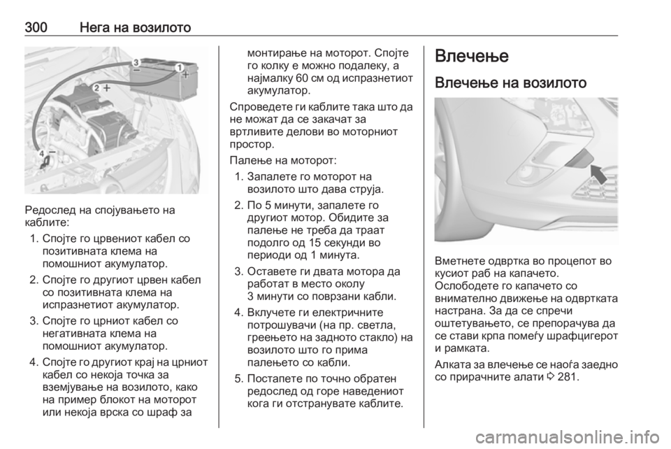 OPEL ZAFIRA C 2016  Сопственички прирачник 300Нега на возилото
Редослед на спојувањето на
каблите:
1. Спојте го црвениот кабел со позитивната клема на
пом OPEL ZAFIRA C 2016  Сопственички прирачник 300Нега на возилото
Редослед на спојувањето на
каблите:
1. Спојте го црвениот кабел со позитивната клема на
пом