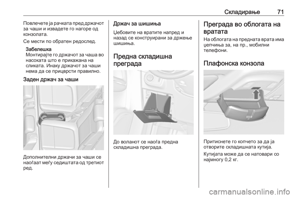 OPEL ZAFIRA C 2019  Сопственички прирачник Складирање71Повлечете ја рачката пред држачот
за чаши и извадете го нагоре од
конзолата.
Се мести по обратен р