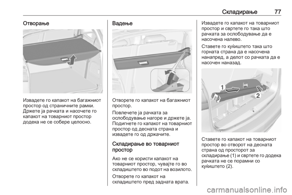 OPEL ZAFIRA C 2019  Сопственички прирачник Складирање77Отворање
Извадете го капакот на багажниот
простор од страничните рамки. Држете ја рачката и насо�