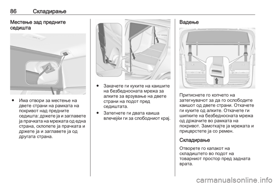 OPEL ZAFIRA C 2019  Сопственички прирачник 86СкладирањеМестење зад предните
седишта
● Има отвори за местење на двете страни на рамката на
покривот над п