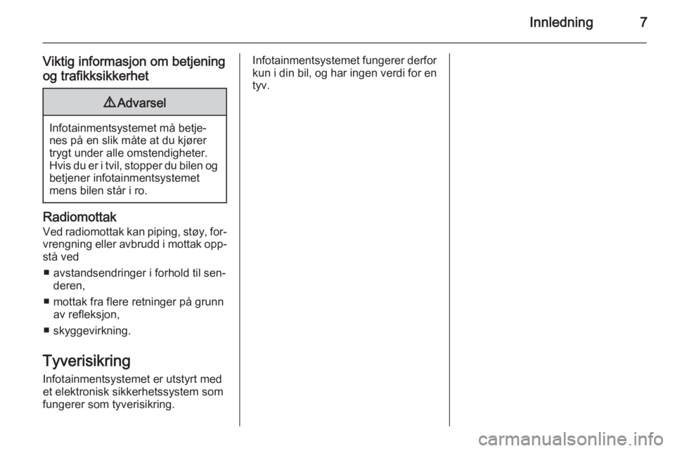 OPEL ADAM 2014  Brukerhåndbok for infotainmentsystem Innledning7
Viktig informasjon om betjening
og trafikksikkerhet9 Advarsel
Infotainmentsystemet må betje‐
nes på en slik måte at du kjører trygt under alle omstendigheter.
Hvis du er i tvil, stop