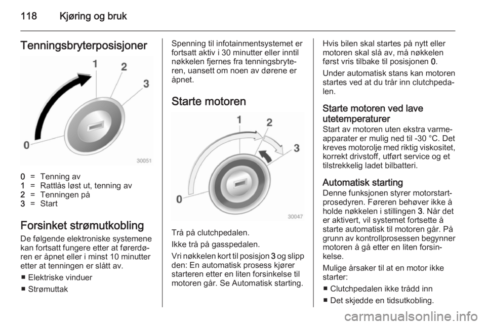 OPEL ADAM 2014  Brukerhåndbok for infotainmentsystem 118Kjøring og brukTenningsbryterposisjoner0=Tenning av1=Rattlås løst ut, tenning av2=Tenningen på3=Start
Forsinket strømutkoblingDe følgende elektroniske systemene
kan fortsatt fungere etter at 