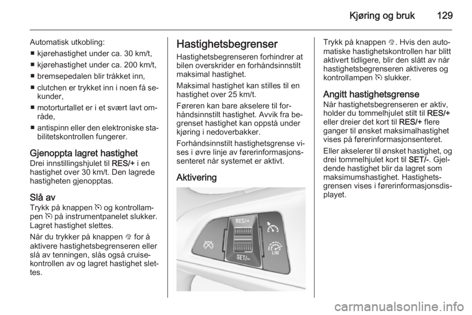 OPEL ADAM 2014  Brukerhåndbok for infotainmentsystem Kjøring og bruk129
Automatisk utkobling:■ kjørehastighet under ca. 30 km/t,
■ kjørehastighet under ca. 200 km/t,
■ bremsepedalen blir tråkket inn,
■ clutchen er trykket inn i noen få se