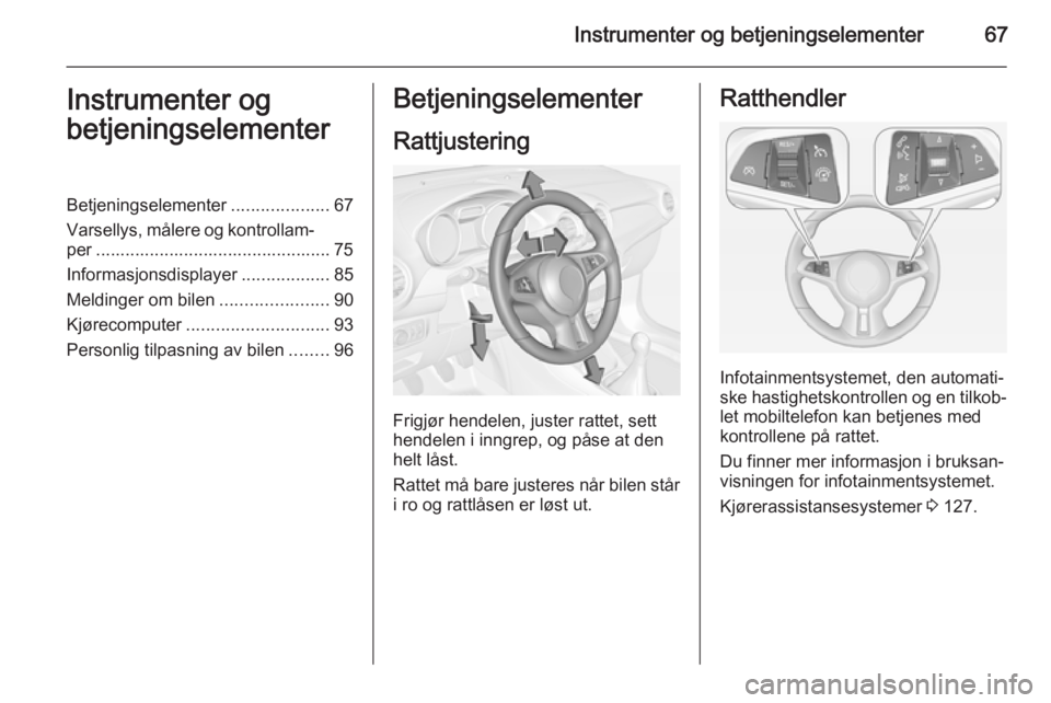 OPEL ADAM 2014 Brukerhåndbok for infotainmentsystem Instrumenter og betjeningselementer67Instrumenter og
betjeningselementerBetjeningselementer ....................67
Varsellys, målere og kontrollam‐ per ............................................. OPEL ADAM 2014 Brukerhåndbok for infotainmentsystem Instrumenter og betjeningselementer67Instrumenter og
betjeningselementerBetjeningselementer ....................67
Varsellys, målere og kontrollam‐ per .............................................