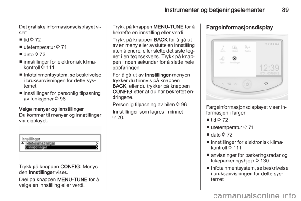 OPEL ADAM 2014 Brukerhåndbok for infotainmentsystem Instrumenter og betjeningselementer89
Det grafiske informasjonsdisplayet vi‐
ser:
■ tid 3 72
■ utetemperatur 3 71
■ dato 3 72
■ innstillinger for elektronisk klima‐ kontroll 3 111
■ OPEL ADAM 2014 Brukerhåndbok for infotainmentsystem Instrumenter og betjeningselementer89
Det grafiske informasjonsdisplayet vi‐
ser:
■ tid 3 72
■ utetemperatur 3 71
■ dato 3 72
■ innstillinger for elektronisk klima‐ kontroll 3 111
■