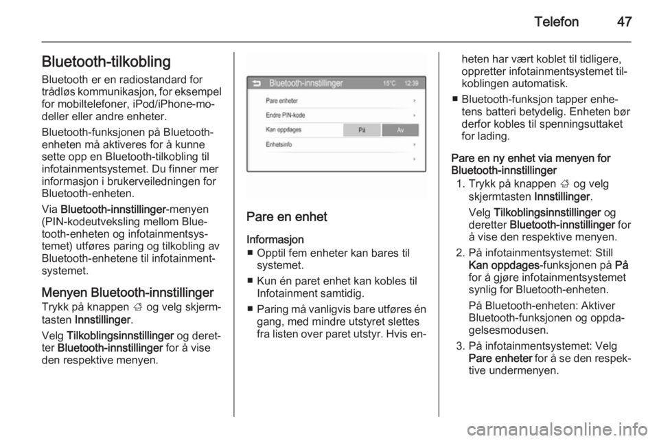 OPEL ADAM 2014.5  Brukerhåndbok for infotainmentsystem Telefon47Bluetooth-tilkoblingBluetooth er en radiostandard for
trådløs kommunikasjon, for eksempel
for mobiltelefoner, iPod/iPhone-mo‐
deller eller andre enheter.
Bluetooth-funksjonen på Bluetoot