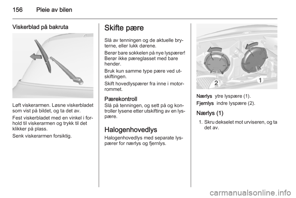 OPEL ADAM 2014.5  Brukerhåndbok for infotainmentsystem 156Pleie av bilen
Viskerblad på bakruta
Løft viskerarmen. Løsne viskerbladet
som vist på bildet, og ta det av.
Fest viskerbladet med en vinkel i for‐
hold til viskerarmen og trykk til det
klikke