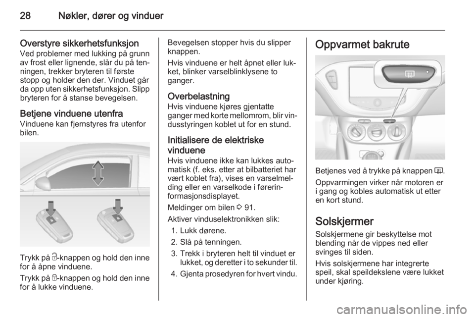 OPEL ADAM 2014.5 Brukerhåndbok for infotainmentsystem 28Nøkler, dører og vinduer
Overstyre sikkerhetsfunksjon
Ved problemer med lukking på grunn av frost eller lignende, slår du på ten‐ningen, trekker bryteren til første
stopp og holder den der. OPEL ADAM 2014.5 Brukerhåndbok for infotainmentsystem 28Nøkler, dører og vinduer
Overstyre sikkerhetsfunksjon
Ved problemer med lukking på grunn av frost eller lignende, slår du på ten‐ningen, trekker bryteren til første
stopp og holder den der.