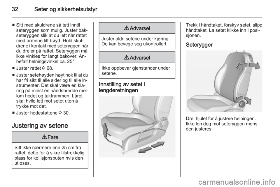 OPEL ADAM 2014.5 Brukerhåndbok for infotainmentsystem 32Seter og sikkerhetsutstyr
■ Sitt med skuldrene så tett inntilseteryggen som mulig. Juster bak‐
seteryggen slik at du lett når rattet
med armene litt bøyd. Hold skul‐
drene i kontakt med set OPEL ADAM 2014.5 Brukerhåndbok for infotainmentsystem 32Seter og sikkerhetsutstyr
■ Sitt med skuldrene så tett inntilseteryggen som mulig. Juster bak‐
seteryggen slik at du lett når rattet
med armene litt bøyd. Hold skul‐
drene i kontakt med set