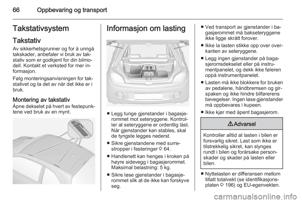 OPEL ADAM 2014.5  Brukerhåndbok for infotainmentsystem 66Oppbevaring og transportTakstativsystemTakstativ
Av sikkerhetsgrunner og for å unngå
takskader, anbefaler vi bruk av tak‐
stativ som er godkjent for din bilmo‐
dell. Kontakt et verksted for me