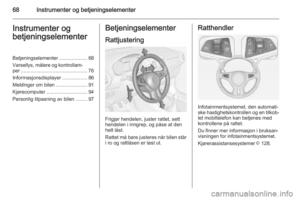 OPEL ADAM 2014.5  Brukerhåndbok for infotainmentsystem 68Instrumenter og betjeningselementerInstrumenter og
betjeningselementerBetjeningselementer ....................68
Varsellys, målere og kontrollam‐ per .............................................