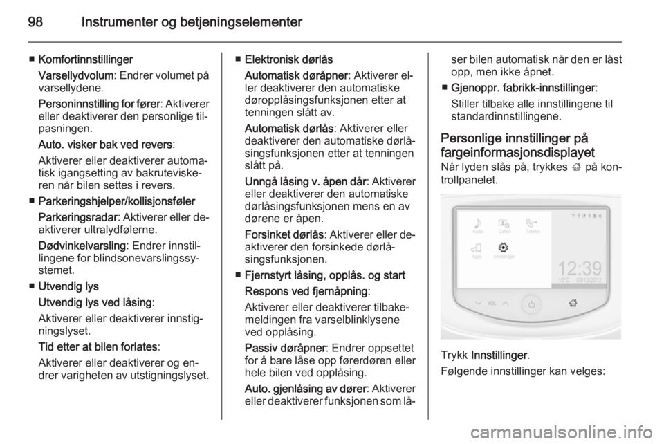 OPEL ADAM 2014.5  Brukerhåndbok for infotainmentsystem 98Instrumenter og betjeningselementer
■Komfortinnstillinger
Varsellydvolum : Endrer volumet på
varsellydene.
Personinnstilling for fører : Aktiverer
eller deaktiverer den personlige til‐
pasning