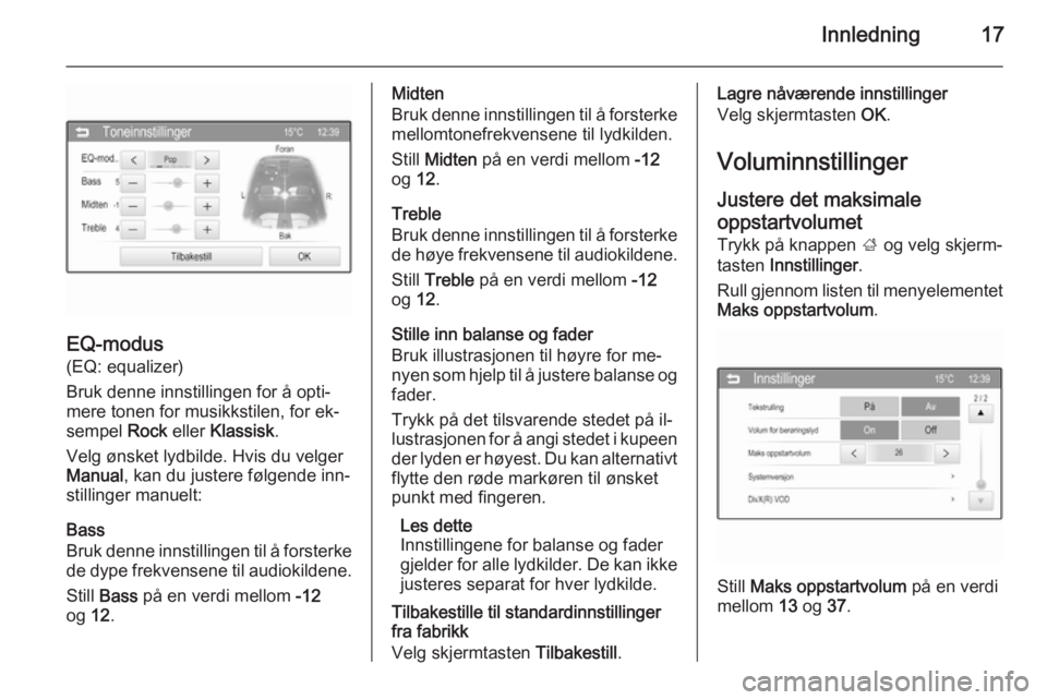 OPEL ADAM 2015  Brukerhåndbok for infotainmentsystem Innledning17
EQ-modus
(EQ: equalizer)
Bruk denne innstillingen for å opti‐
mere tonen for musikkstilen, for ek‐
sempel  Rock eller  Klassisk .
Velg ønsket lydbilde. Hvis du velger
Manual , kan d