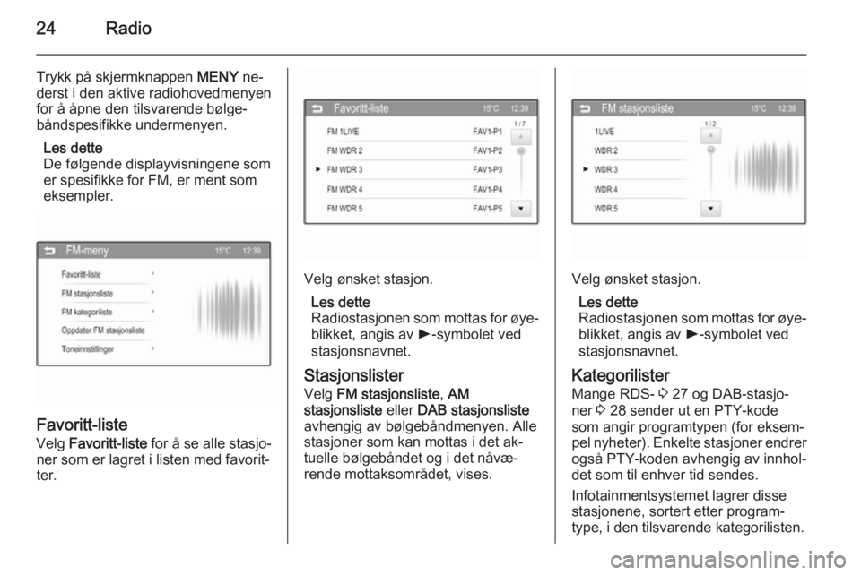 OPEL ADAM 2015  Brukerhåndbok for infotainmentsystem 24Radio
Trykk på skjermknappen MENY ne‐
derst i den aktive radiohovedmenyen
for å åpne den tilsvarende bølge‐
båndspesifikke undermenyen.
Les dette
De følgende displayvisningene som
er spesi