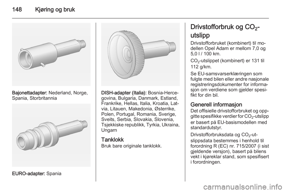 OPEL ADAM 2015  Instruksjonsbok 148Kjøring og bruk
Bajonettadapter: Nederland, Norge,
Spania, Storbritannia
EURO-adapter:  Spania
DISH-adapter (Italia):  Bosnia-Herce‐
govina, Bulgaria, Danmark, Estland,
Frankrike, Hellas, Italia