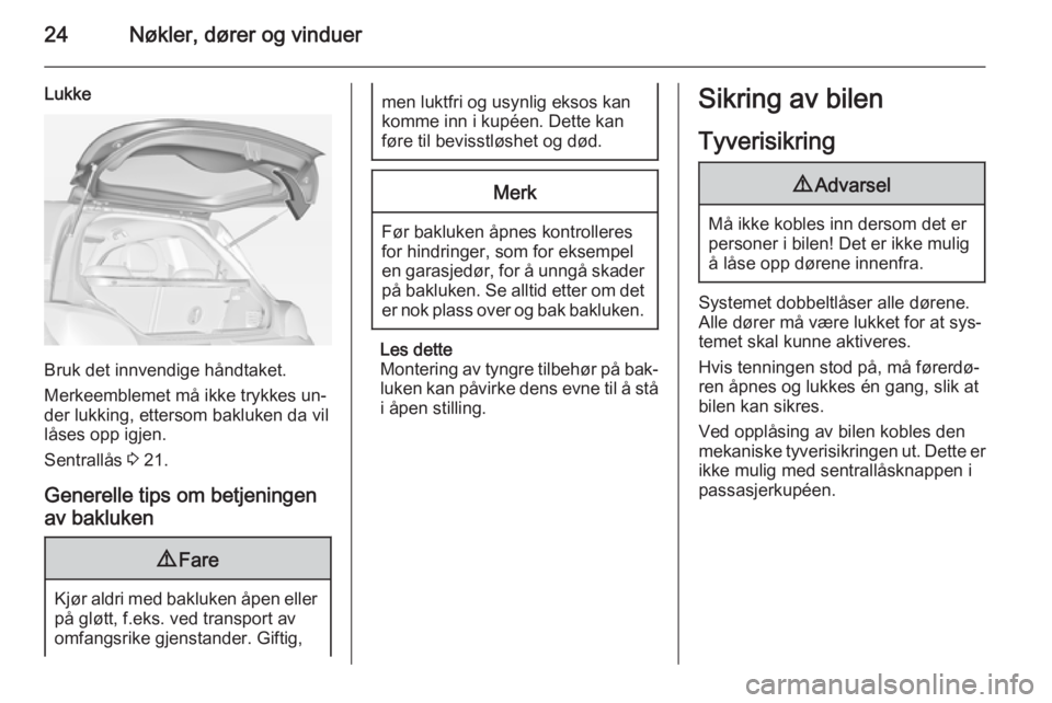 OPEL ADAM 2015  Instruksjonsbok 24Nøkler, dører og vinduer
Lukke
Bruk det innvendige håndtaket.
Merkeemblemet må ikke trykkes un‐
der lukking, ettersom bakluken da vil låses opp igjen.
Sentrallås  3 21.
Generelle tips om bet