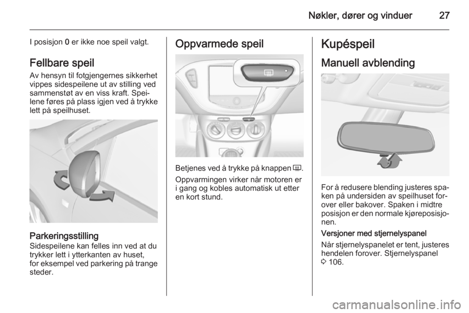 OPEL ADAM 2015  Instruksjonsbok Nøkler, dører og vinduer27
I posisjon 0 er ikke noe speil valgt.
Fellbare speil Av hensyn til fotgjengernes sikkerhet
vippes sidespeilene ut av stilling ved
sammenstøt av en viss kraft. Spei‐ len