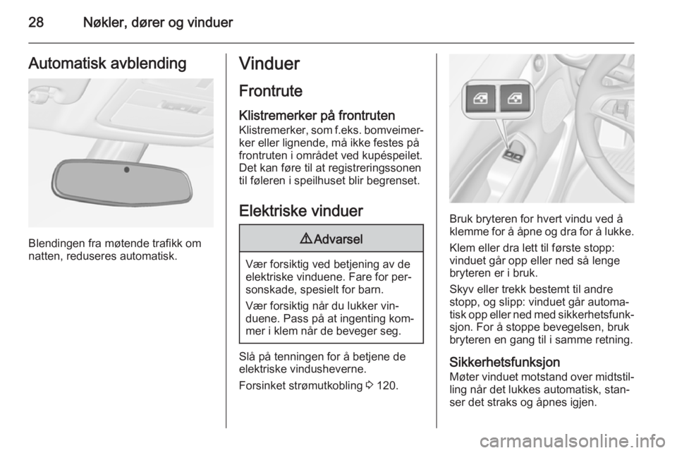 OPEL ADAM 2015  Instruksjonsbok 28Nøkler, dører og vinduerAutomatisk avblending
Blendingen fra møtende trafikk om
natten, reduseres automatisk.
Vinduer
Frontrute
Klistremerker på frontruten Klistremerker, som  f.eks. bomveimer�