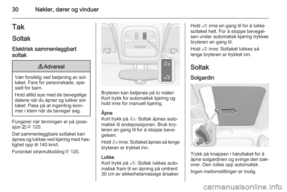 OPEL ADAM 2015  Instruksjonsbok 30Nøkler, dører og vinduerTakSoltak Elektrisk sammenleggbart
soltak9 Advarsel
Vær forsiktig ved betjening av sol‐
taket. Fare for personskade, spe‐sielt for barn.
Hold alltid øye med de bevege