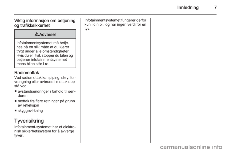 OPEL ADAM 2015.5  Brukerhåndbok for infotainmentsystem Innledning7
Viktig informasjon om betjening
og trafikksikkerhet9 Advarsel
Infotainmentsystemet må betje‐
nes på en slik måte at du kjører trygt under alle omstendigheter.
Hvis du er i tvil, stop
