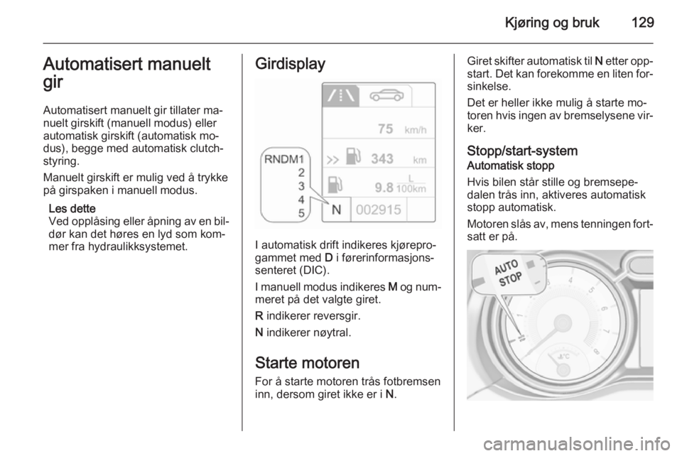 OPEL ADAM 2015.5 Instruksjonsbok Kjøring og bruk129Automatisert manuelt
gir
Automatisert manuelt gir tillater ma‐
nuelt girskift (manuell modus) eller
automatisk girskift (automatisk mo‐
dus), begge med automatisk clutch‐
styr OPEL ADAM 2015.5 Instruksjonsbok Kjøring og bruk129Automatisert manuelt
gir
Automatisert manuelt gir tillater ma‐
nuelt girskift (manuell modus) eller
automatisk girskift (automatisk mo‐
dus), begge med automatisk clutch‐
styr