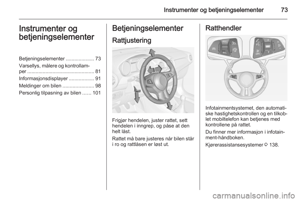 OPEL ADAM 2015.5 Instruksjonsbok Instrumenter og betjeningselementer73Instrumenter og
betjeningselementerBetjeningselementer ....................73
Varsellys, målere og kontrollam‐ per ............................................. OPEL ADAM 2015.5 Instruksjonsbok Instrumenter og betjeningselementer73Instrumenter og
betjeningselementerBetjeningselementer ....................73
Varsellys, målere og kontrollam‐ per .............................................