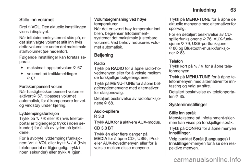 OPEL ADAM 2016  Brukerhåndbok for infotainmentsystem Innledning63Stille inn volumetDrei  m VOL . Den aktuelle innstillingen
vises i displayet.
Når infotainmentsystemet slås på, er det sist valgte volumet stilt inn hvis
dette volumet er under det maks