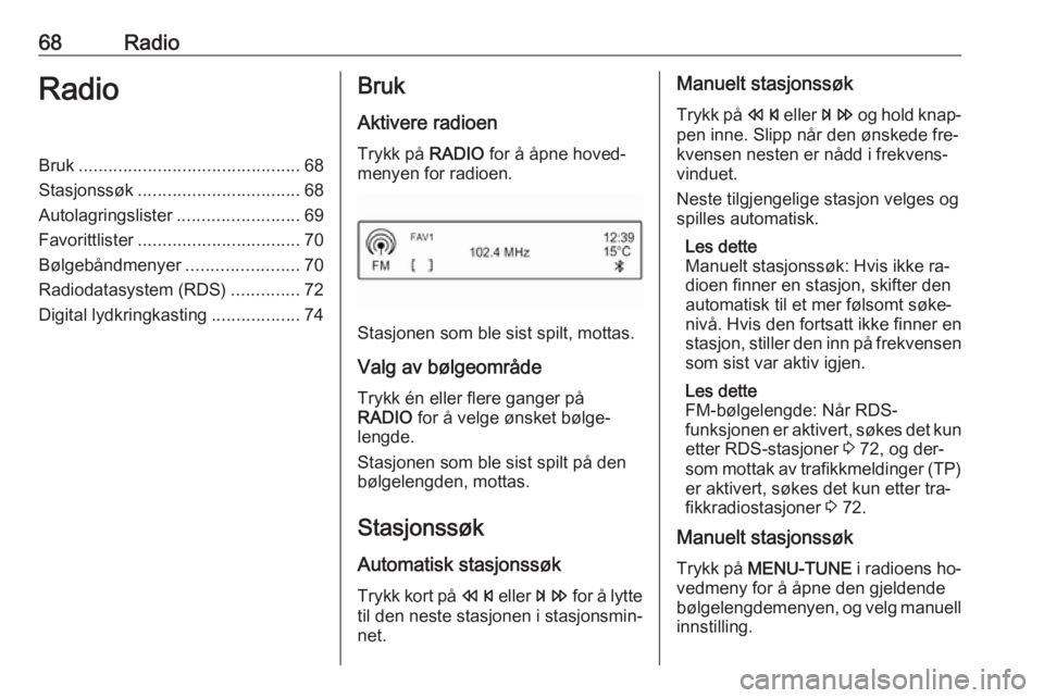 OPEL ADAM 2016  Brukerhåndbok for infotainmentsystem 68RadioRadioBruk............................................. 68
Stasjonssøk ................................. 68
Autolagringslister .........................69
Favorittlister .......................