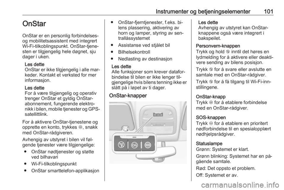 OPEL ADAM 2016 Instruksjonsbok Instrumenter og betjeningselementer101OnStar
OnStar er en personlig forbindelses-
og mobilitetsassistent med integrert
Wi-Fi-tilkoblingspunkt. OnStar-tjene‐
sten er tilgjengelig hele døgnet, sju
da OPEL ADAM 2016 Instruksjonsbok Instrumenter og betjeningselementer101OnStar
OnStar er en personlig forbindelses-
og mobilitetsassistent med integrert
Wi-Fi-tilkoblingspunkt. OnStar-tjene‐
sten er tilgjengelig hele døgnet, sju
da
