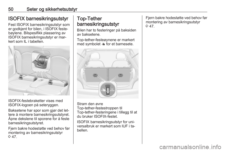 OPEL ADAM 2016 Instruksjonsbok 50Seter og sikkerhetsutstyrISOFIX barnesikringsutstyr
Fest ISOFIX barnesikringsutstyr som
er godkjent for bilen, i ISOFIX feste‐
bøylene. Bilspesifikk plassering av
ISOFIX barnesikringsutstyr er ma OPEL ADAM 2016 Instruksjonsbok 50Seter og sikkerhetsutstyrISOFIX barnesikringsutstyr
Fest ISOFIX barnesikringsutstyr som
er godkjent for bilen, i ISOFIX feste‐
bøylene. Bilspesifikk plassering av
ISOFIX barnesikringsutstyr er ma