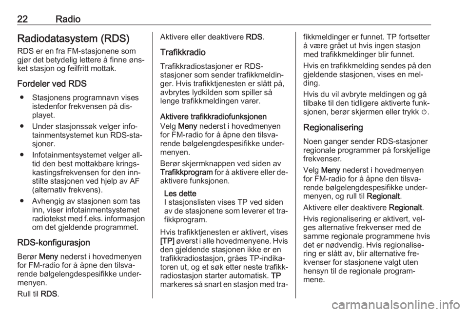 OPEL ADAM 2016.5  Brukerhåndbok for infotainmentsystem 22RadioRadiodatasystem (RDS)
RDS er en fra FM-stasjonene som
gjør det betydelig lettere å finne øns‐
ket stasjon og feilfritt mottak.
Fordeler ved RDS ● Stasjonens programnavn vises istedenfor 